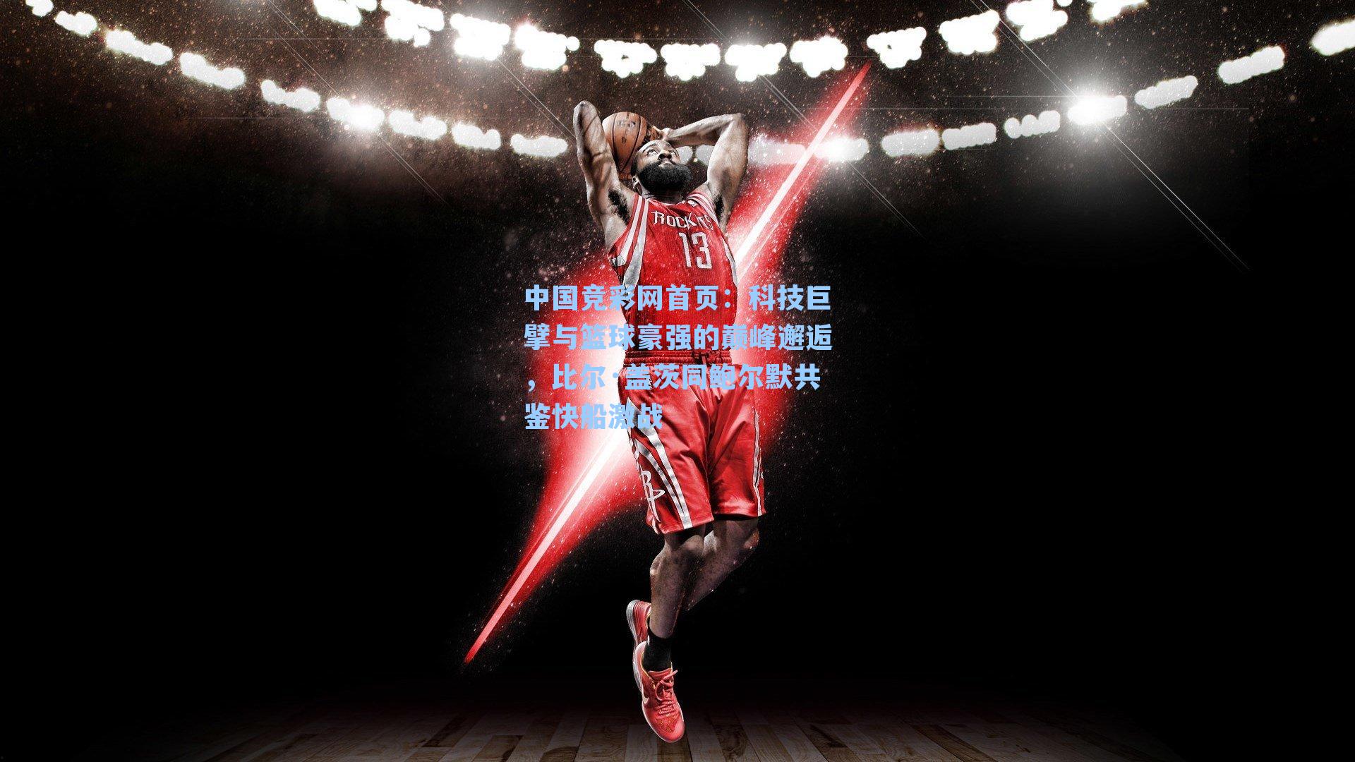 科技巨擘与篮球豪强的巅峰邂逅，比尔·盖茨同鲍尔默共鉴快船激战