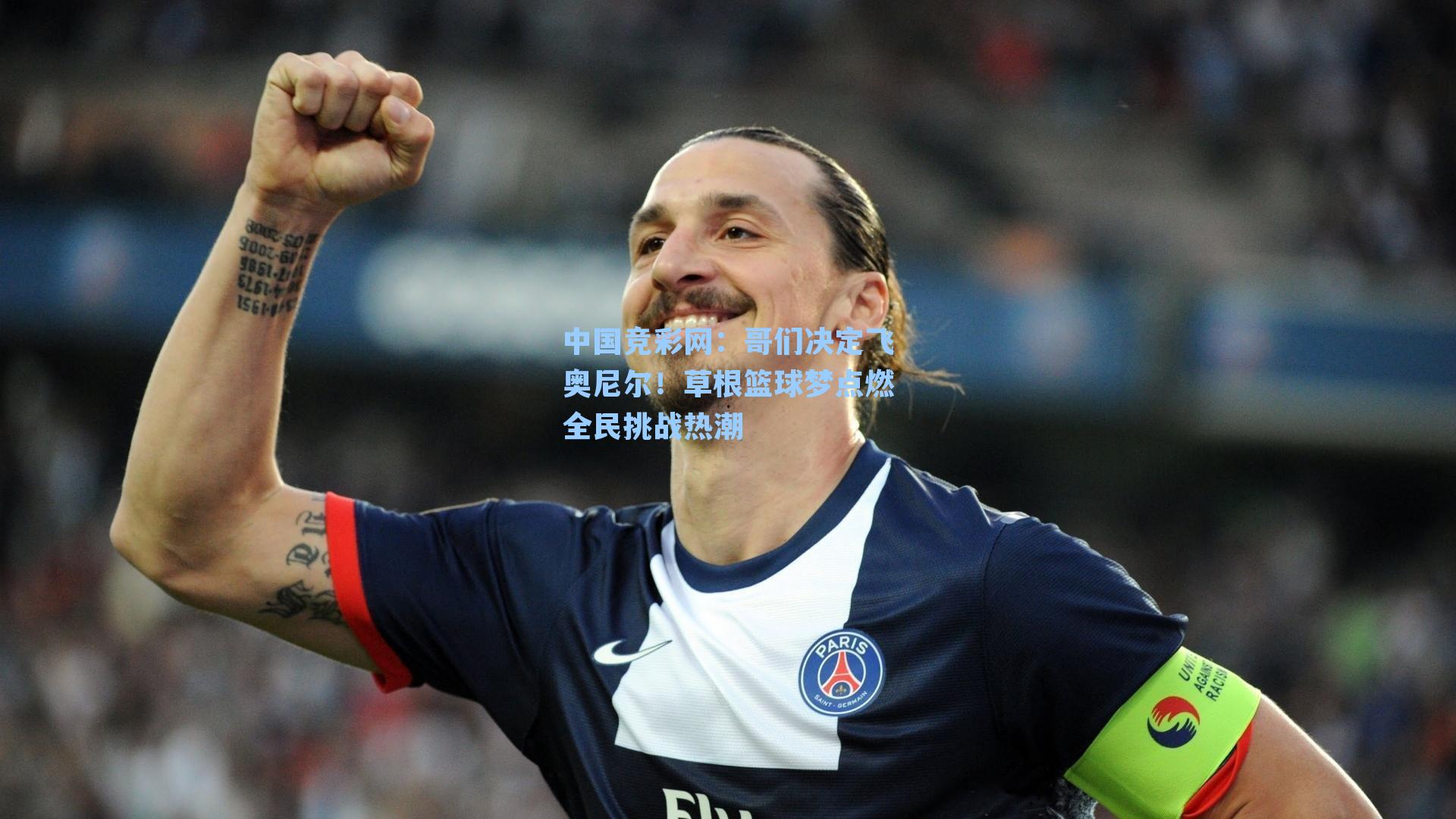 中国竞彩网：哥们决定飞奥尼尔！草根篮球梦点燃全民挑战热潮